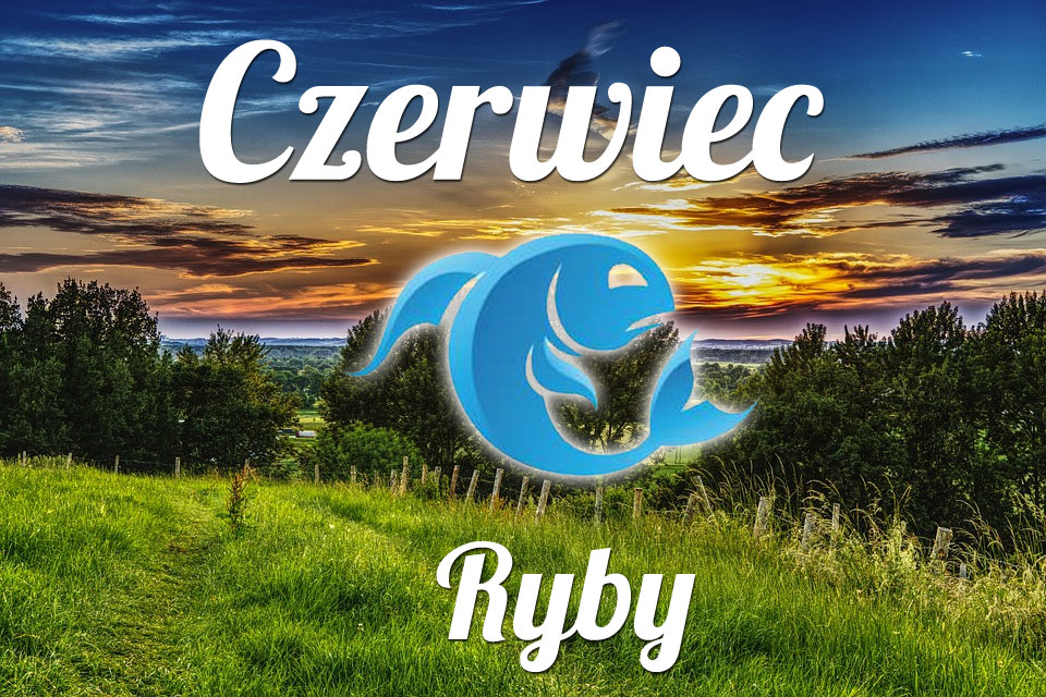 Ryby horoskop Czerwiec