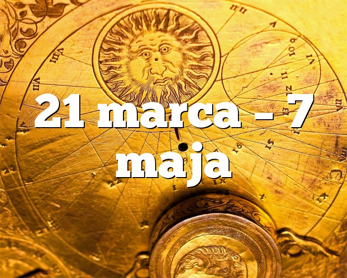 21 marca – 7 maja