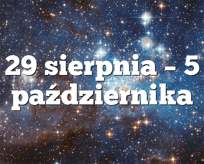 29 sierpnia – 5 października