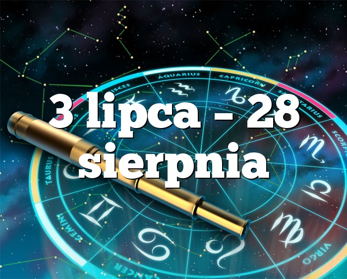 3 lipca – 28 sierpnia