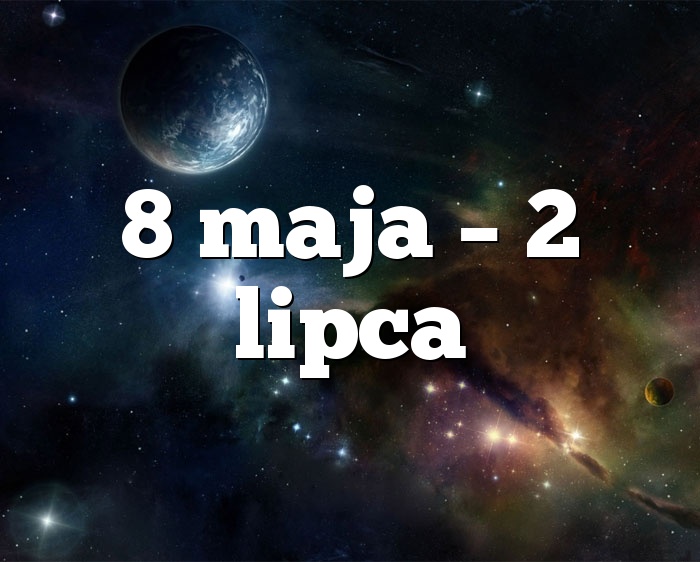 8 maja – 2 lipca