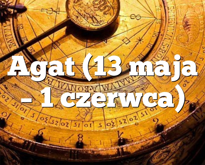 Agat (13 maja – 1 czerwca)