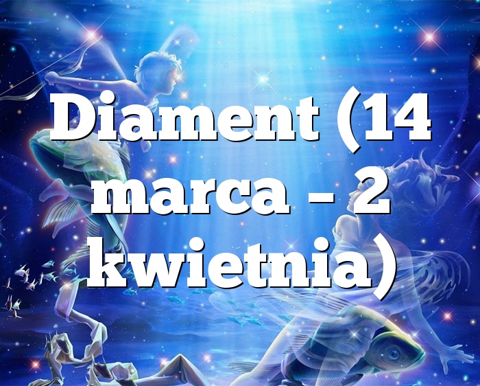 Diament (14 marca – 2 kwietnia)
