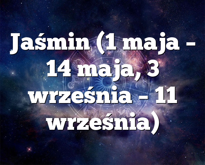 Jaśmin (1 maja – 14 maja, 3 września – 11 września)