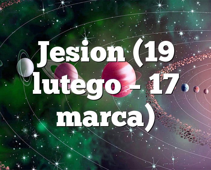 Jesion (19 lutego – 17 marca)
