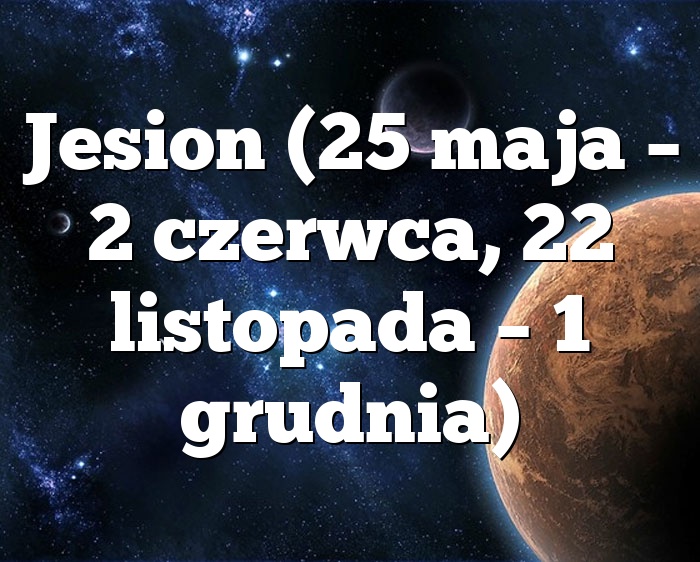 Jesion (25 maja – 2 czerwca, 22 listopada – 1 grudnia)