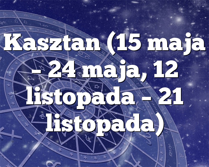 Kasztan (15 maja – 24 maja, 12 listopada – 21 listopada)