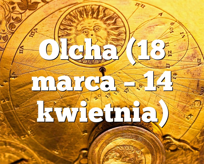 Olcha (18 marca – 14 kwietnia)