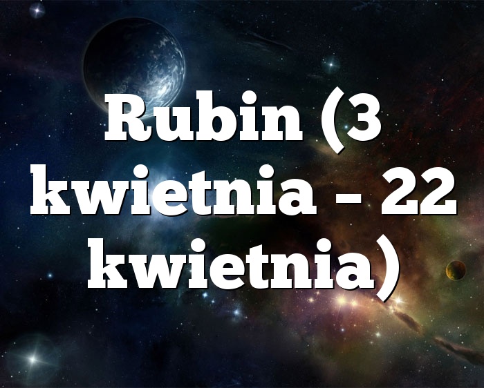 Rubin (3 kwietnia – 22 kwietnia)