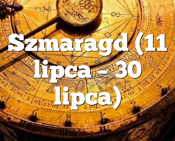 Szmaragd (11 lipca – 30 lipca)